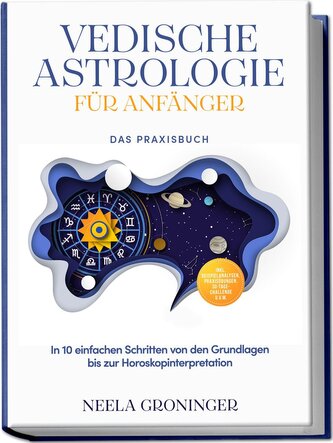 Vedische Astrologie für Anfänger - Das Praxisbuch: In 10 einfachen Schritten von den Grundlagen bis zur Horoskopinterpretation -