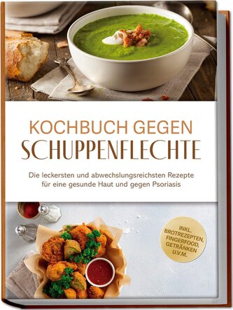 Kochbuch gegen Schuppenpflechte: Die leckersten und abwechslungsreichsten Rezepte für eine gesunde Haut und gegen Psoriasis - in