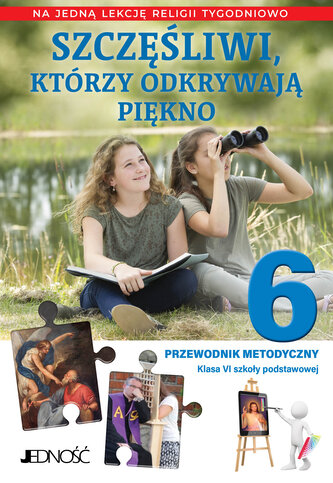 Religia. Szkoła podstawowa klasa 6. Szczęśliwi, którzy odkrywają piękno. Przewodnik metodyczny na 1