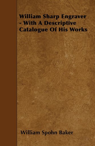 William Sharp Engraver - With a Descriptive Catalogue of His Works