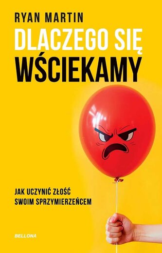Dlaczego się wściekamy. Jak uczynić złość swoim sprzymierzeńcem