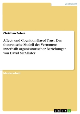 Affect- und Cognition-Based Trust. Das theoretische Modell des Vertrauens innerhalb organisatorischer Beziehungen von David McAl