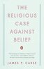 The Religious Case Against Belief