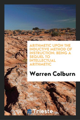 Arithmetic Upon the Inductive Method of Instruction: Being a Sequel to Intellectual Arithmetic