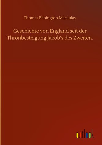 Geschichte von England seit der Thronbesteigung Jakob's des Zweiten.