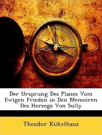 Der Ursprung Des Planes Vom Ewigen Frieden in Den Memoiren Des Herzogs Von Sully