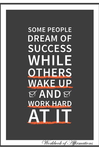 Some People Dream of Success While Others Wake Up and Work Hard at it Workbook of Affirmations Some People Dream of Success Whil