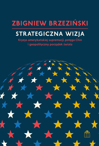 Strategiczna wizja. Kryzys amerykańskiej supremacji, potęga Chin i geopolityczny porządek świata