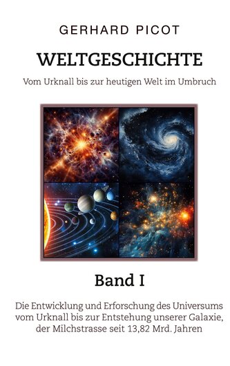 Weltgeschichte - Vom Urknall bis zur heutigen Welt im Umbruch - Band I - Die Entwicklung und Erforschung des Universums vom Urkn