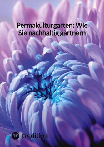 Permakulturgarten: Wie Sie nachhaltig gärtnern