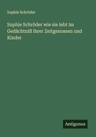 Sophie Schröder wie sie lebt im Gedächtniß ihrer Zeitgenossen und Kinder