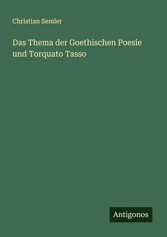 Das Thema der Goethischen Poesie und Torquato Tasso