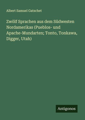 Zwölf Sprachen aus dem Südwesten Nordamerikas (Pueblos- und Apache-Mundarten; Tonto, Tonkawa, Digger, Utah)