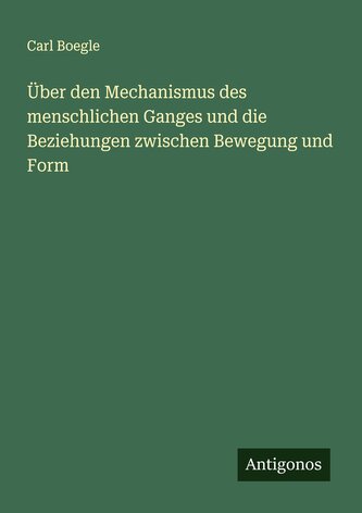 Über den Mechanismus des menschlichen Ganges und die Beziehungen zwischen Bewegung und Form