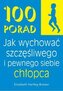 100 Porad jak wychować szczęśliwego i pewnego chło