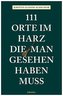 111 Orte im Harz, die man gesehen haben muss