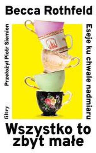 Wszystko to zbyt małe. Eseje ku chwale nadmiaru