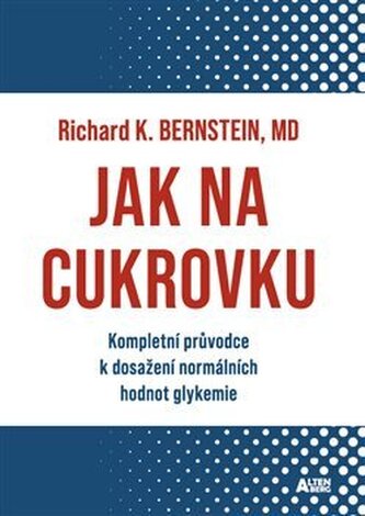 Jak na cukrovku - Kompletní průvodce k dosažení normálních hodnot glykemie Jak na cukrovku - Kompletní průvodce k dosažení normálních hodnot glykemie