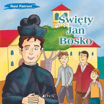 Święty Jan Bosko. Nasi Patroni Święty Jan Bosko. Nasi Patroni