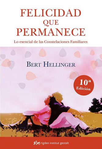 Felicidad que permanece : lo esencial de las constelaciones familiares