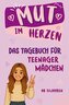 Mut im Herzen - Tagebuch für Teenager Mädchen