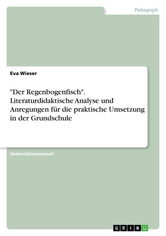 \"Der Regenbogenfisch\". Literaturdidaktische Analyse und Anregungen für die praktische Umsetzung in der Grundschule