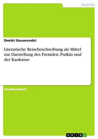 Literarische Reisebeschreibung als Mittel zur Darstellung des Fremden: Pu¿kin und der Kaukasus