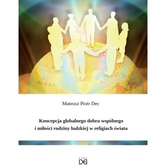 Koncepcja globalnego dobra wspólnego i miłości rodziny ludzkiej w religiach świata Koncepcja globalnego dobra wspólnego i miłości rodziny ludzkiej w religiach świata