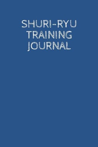 Shuri-Ryu Training Journal: A Martial Arts Log Book: For Training Session Notes: Record Details, Techniques, Progress and Improv