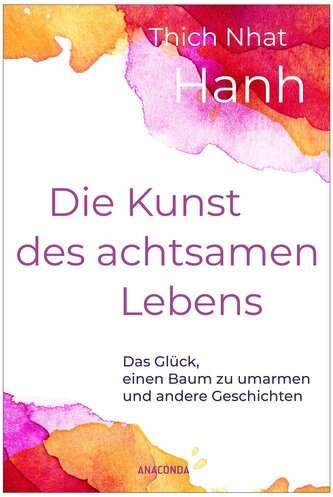 Die Kunst des achtsamen Lebens - Das Glück, einen Baum zu umarmen
