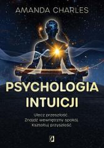 Psychologia intuicji. Ulecz przeszłość Psychologia intuicji. Ulecz przeszłość