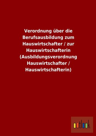 Verordnung über die Berufsausbildung zum Hauswirtschafter / zur Hauswirtschafterin (Ausbildungsverordnung Hauswirtschafter / Hau