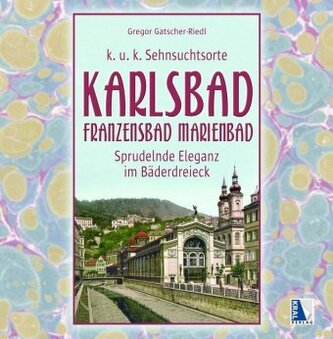 K.u.k. Sehnsuchtsorte Karlsbad - Franzensbad - Marienbad
