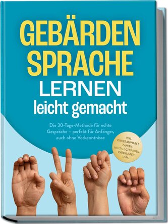 Gebärdensprache lernen leicht gemacht: Die 30-Tage-Methode für echte Gespräche - perfekt für Anfänger, auch ohne Vorkenntnisse -