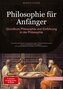 Philosophie für Anfänger: Grundkurs Philosophie und Einführung in die Philosophie