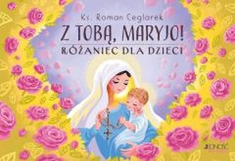 Z Tobą, Maryjo!. Różaniec dla dzieci Z Tobą, Maryjo!. Różaniec dla dzieci