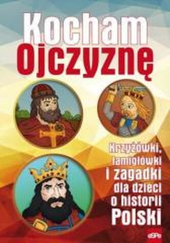 Kocham Ojczyznę. Krzyżówki, łamigłówki i zagadki.. Kocham Ojczyznę. Krzyżówki, łamigłówki i zagadki..