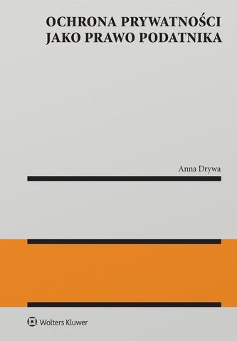 Ochrona prywatności jako prawo podatnika. Monografie. Biblioteka przeglądu podatkowego