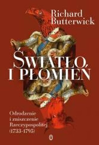 Światło i płomień. Odrodzenie i zniszczenie Rzeczypospolitej (1733–1795) wyd. 2025 Światło i płomień. Odrodzenie i zniszczenie Rzeczypospolitej (1733–1795) wyd. 2025