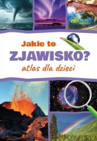 Jakie to zjawisko? Atlas dla dzieci Jakie to zjawisko? Atlas dla dzieci