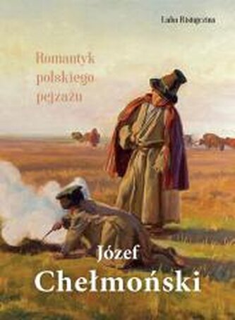 Józef Chełmoński. Romantyk polskiego pejzażu Józef Chełmoński. Romantyk polskiego pejzażu