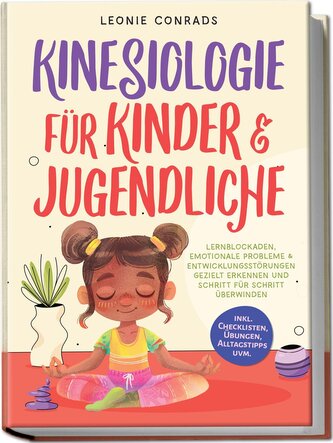 Kinesiologie für Kinder & Jugendliche: Lernblockaden, emotionale Probleme & Entwicklungsstörungen gezielt erkennen und Schritt f