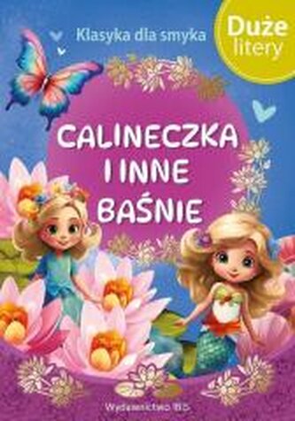 Klasyka dla smyka. Calineczka i inne baśnie