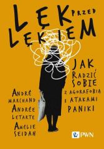Lęk przed lękiem. Jak radzić sobie z agorafobią i atakami paniki Lęk przed lękiem. Jak radzić sobie z agorafobią i atakami paniki