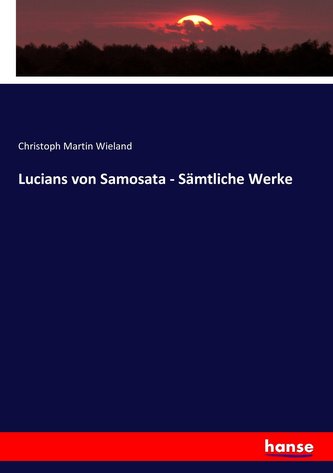 Lucians von Samosata - Sämtliche Werke