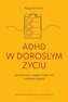 ADHD w dorosłym życiu. Jak planować, osiągać swoje cele i odzyskać spokój.