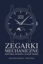 Zegarki mechaniczne. Historia, budowa, ważne marki