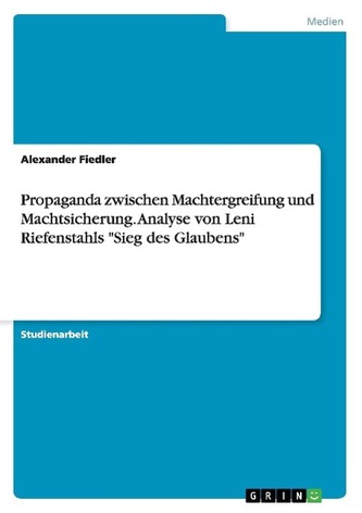 Propaganda zwischen Machtergreifung und Machtsicherung. Analyse von Leni Riefenstahls \"Sieg des Glaubens\"