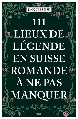 111 Lieux de légende en Suisse romande à ne pas manquer
