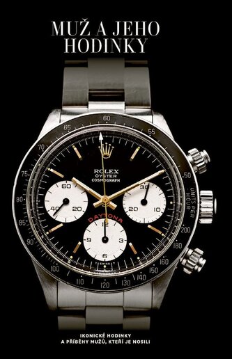 Muž a jeho hodinky - Ikonické hodinky a příběhy mužů, kteří je nosili Muž a jeho hodinky - Ikonické hodinky a příběhy mužů, kteří je nosili
